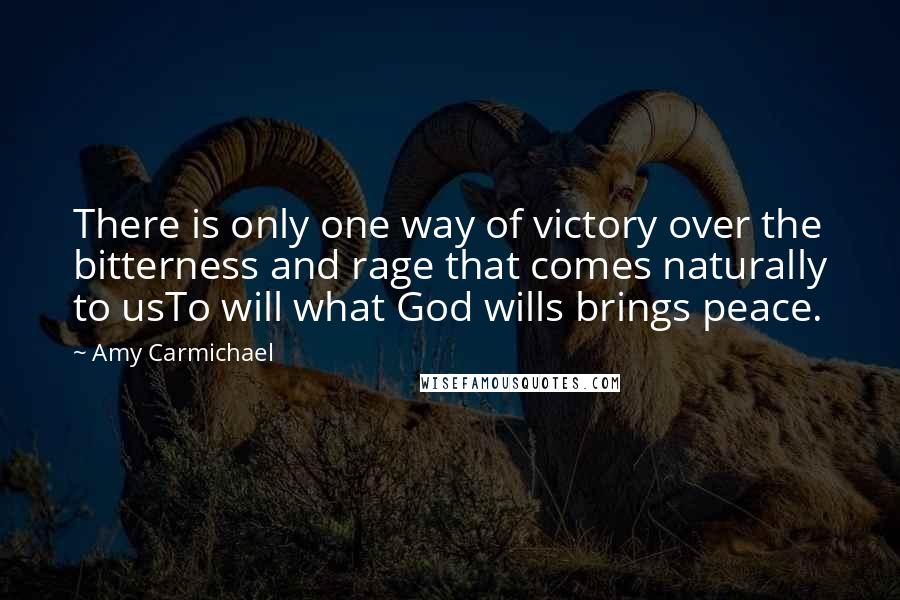 Amy Carmichael Quotes: There is only one way of victory over the bitterness and rage that comes naturally to usTo will what God wills brings peace.