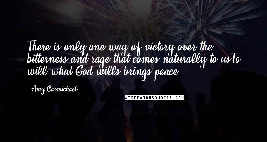 Amy Carmichael Quotes: There is only one way of victory over the bitterness and rage that comes naturally to usTo will what God wills brings peace.