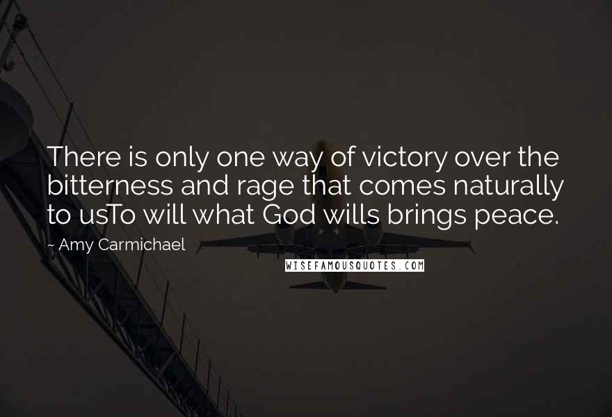 Amy Carmichael Quotes: There is only one way of victory over the bitterness and rage that comes naturally to usTo will what God wills brings peace.