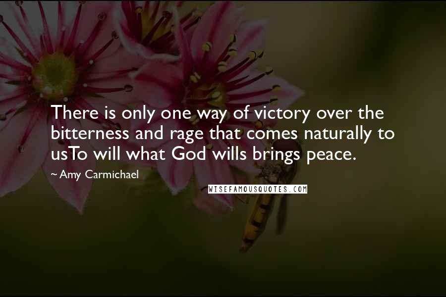 Amy Carmichael Quotes: There is only one way of victory over the bitterness and rage that comes naturally to usTo will what God wills brings peace.