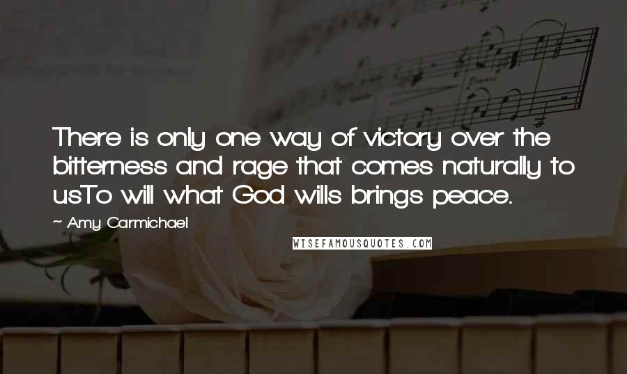 Amy Carmichael Quotes: There is only one way of victory over the bitterness and rage that comes naturally to usTo will what God wills brings peace.