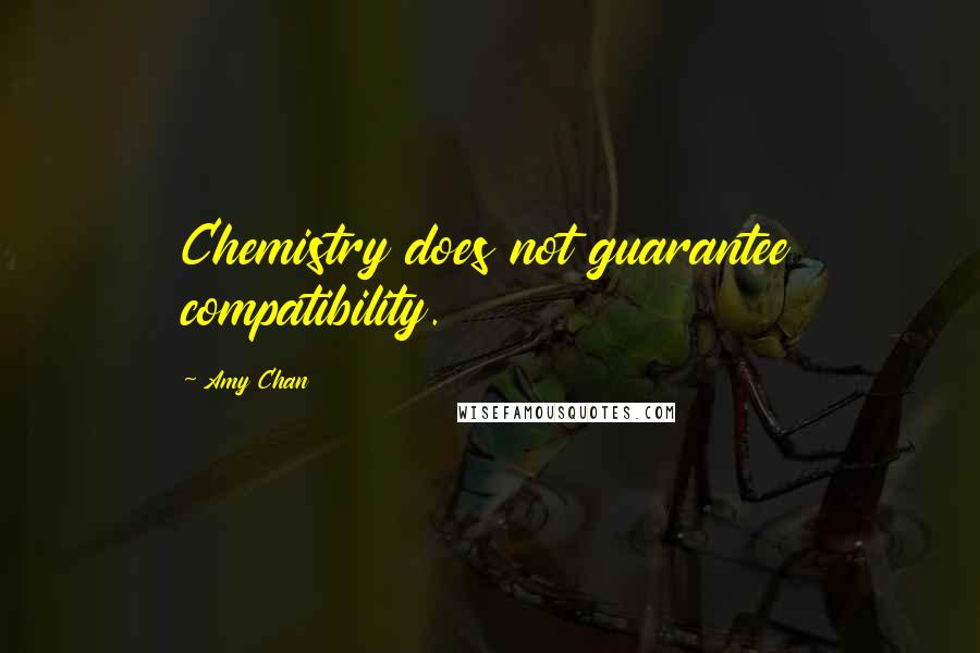 Amy Chan Quotes: Chemistry does not guarantee compatibility.