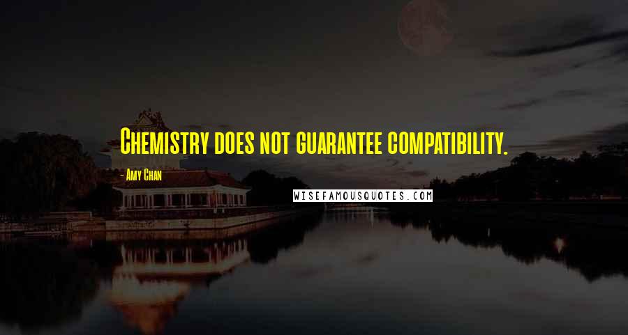 Amy Chan Quotes: Chemistry does not guarantee compatibility.