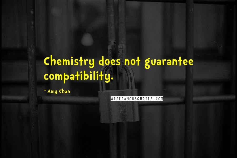 Amy Chan Quotes: Chemistry does not guarantee compatibility.