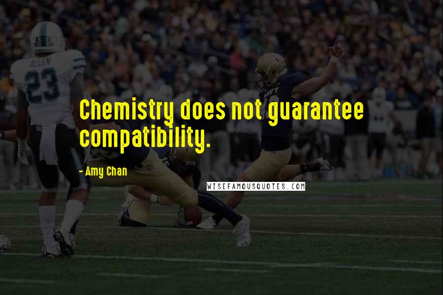 Amy Chan Quotes: Chemistry does not guarantee compatibility.