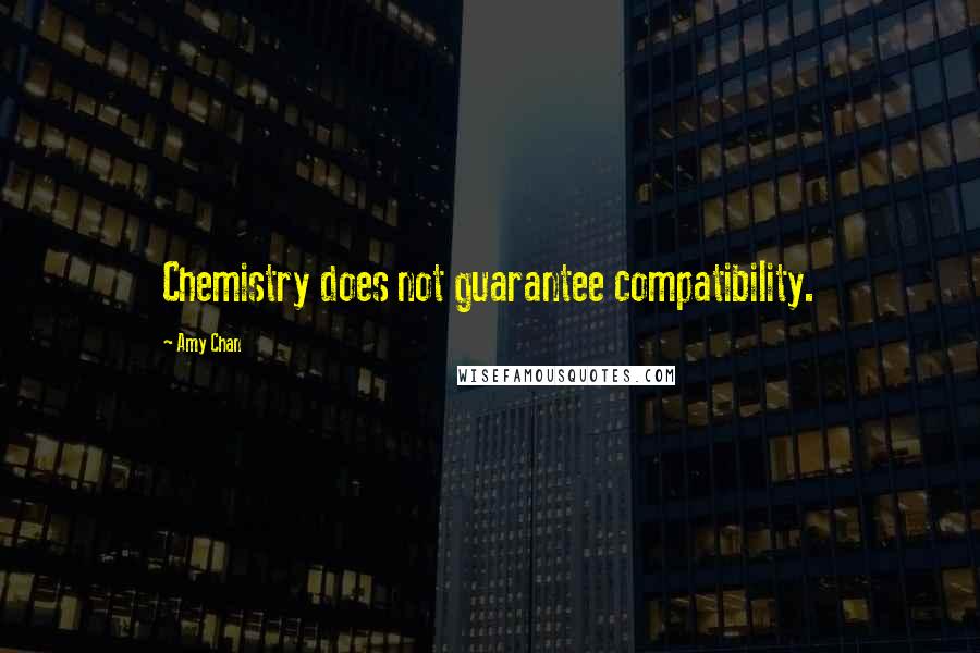 Amy Chan Quotes: Chemistry does not guarantee compatibility.