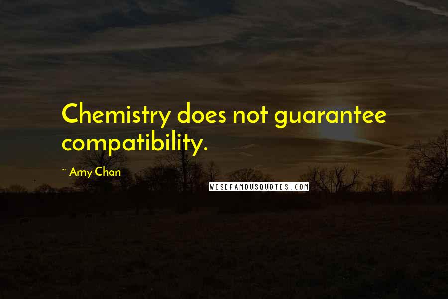 Amy Chan Quotes: Chemistry does not guarantee compatibility.