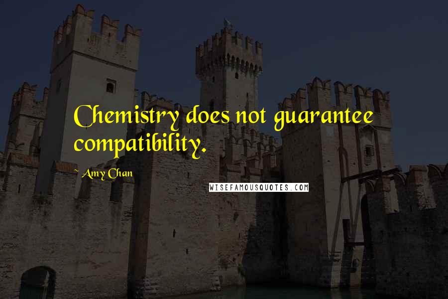 Amy Chan Quotes: Chemistry does not guarantee compatibility.