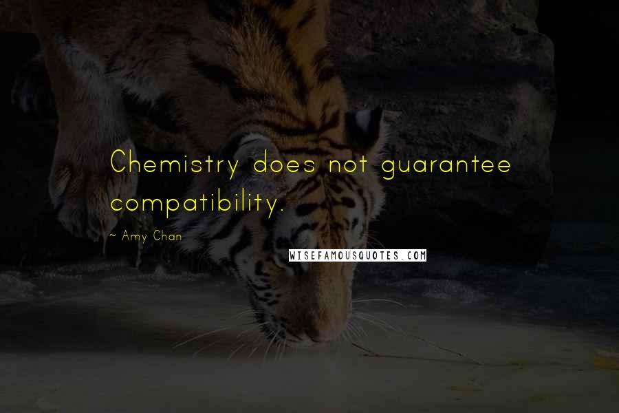 Amy Chan Quotes: Chemistry does not guarantee compatibility.