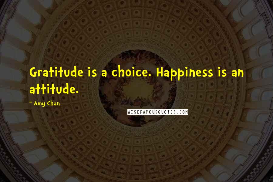 Amy Chan Quotes: Gratitude is a choice. Happiness is an attitude.