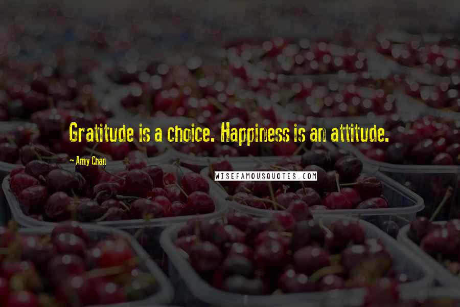 Amy Chan Quotes: Gratitude is a choice. Happiness is an attitude.