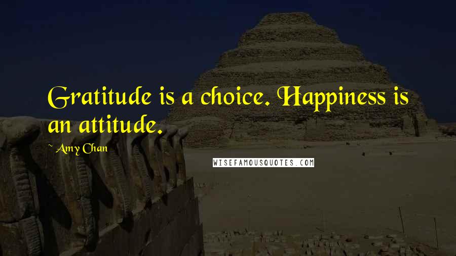 Amy Chan Quotes: Gratitude is a choice. Happiness is an attitude.