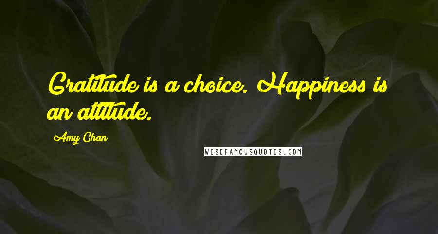 Amy Chan Quotes: Gratitude is a choice. Happiness is an attitude.