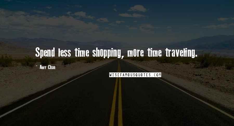 Amy Chan Quotes: Spend less time shopping, more time traveling.