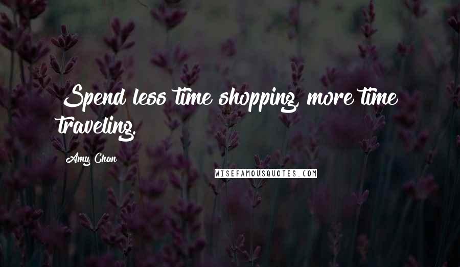 Amy Chan Quotes: Spend less time shopping, more time traveling.