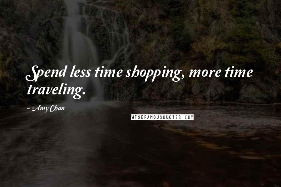 Amy Chan Quotes: Spend less time shopping, more time traveling.