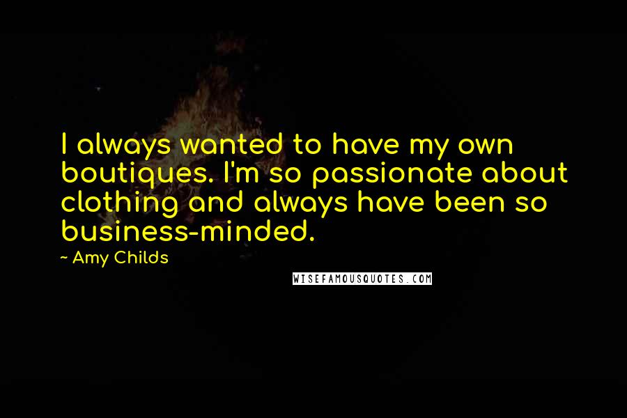 Amy Childs Quotes: I always wanted to have my own boutiques. I'm so passionate about clothing and always have been so business-minded.