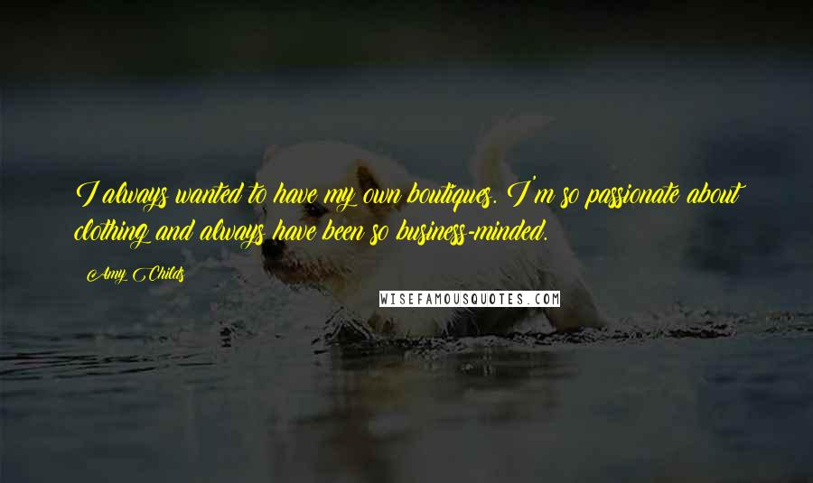 Amy Childs Quotes: I always wanted to have my own boutiques. I'm so passionate about clothing and always have been so business-minded.