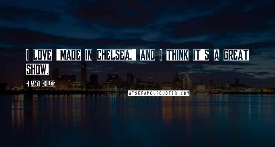 Amy Childs Quotes: I love 'Made In Chelsea,' and I think it's a great show.