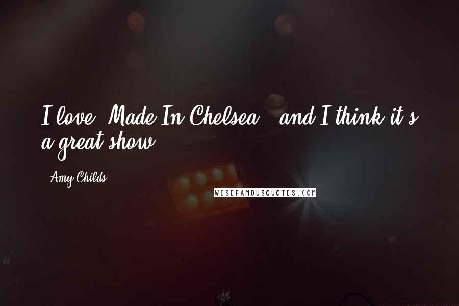 Amy Childs Quotes: I love 'Made In Chelsea,' and I think it's a great show.