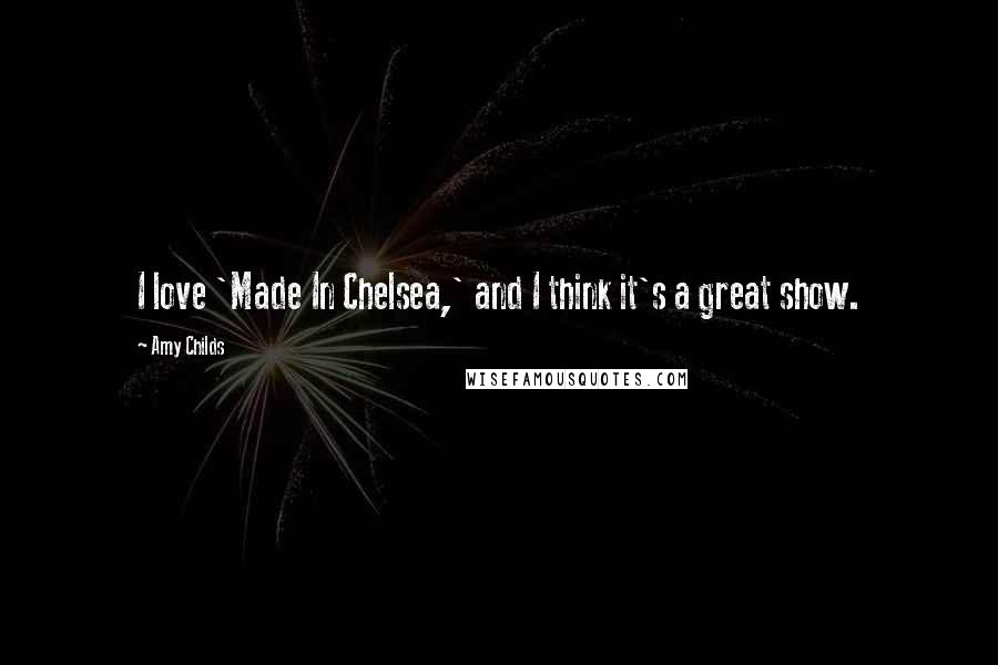 Amy Childs Quotes: I love 'Made In Chelsea,' and I think it's a great show.