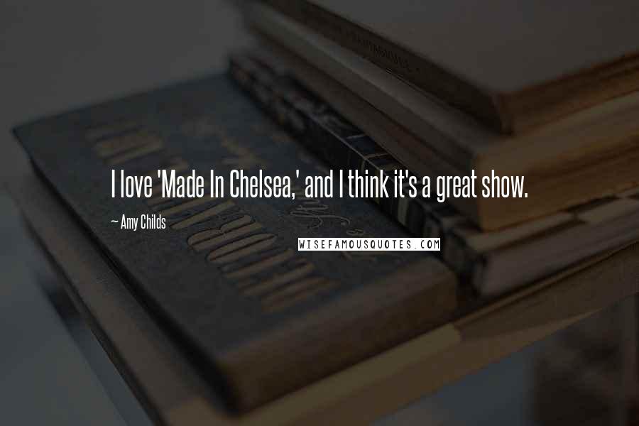Amy Childs Quotes: I love 'Made In Chelsea,' and I think it's a great show.