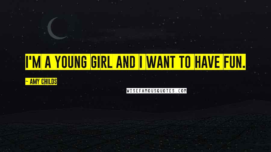 Amy Childs Quotes: I'm a young girl and I want to have fun.