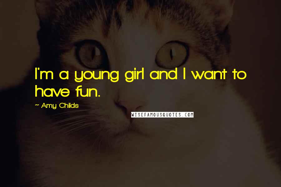 Amy Childs Quotes: I'm a young girl and I want to have fun.