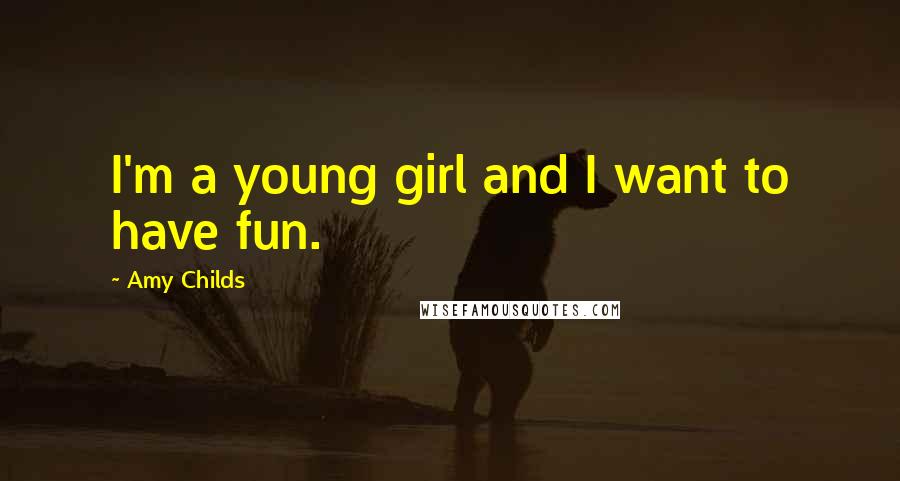 Amy Childs Quotes: I'm a young girl and I want to have fun.