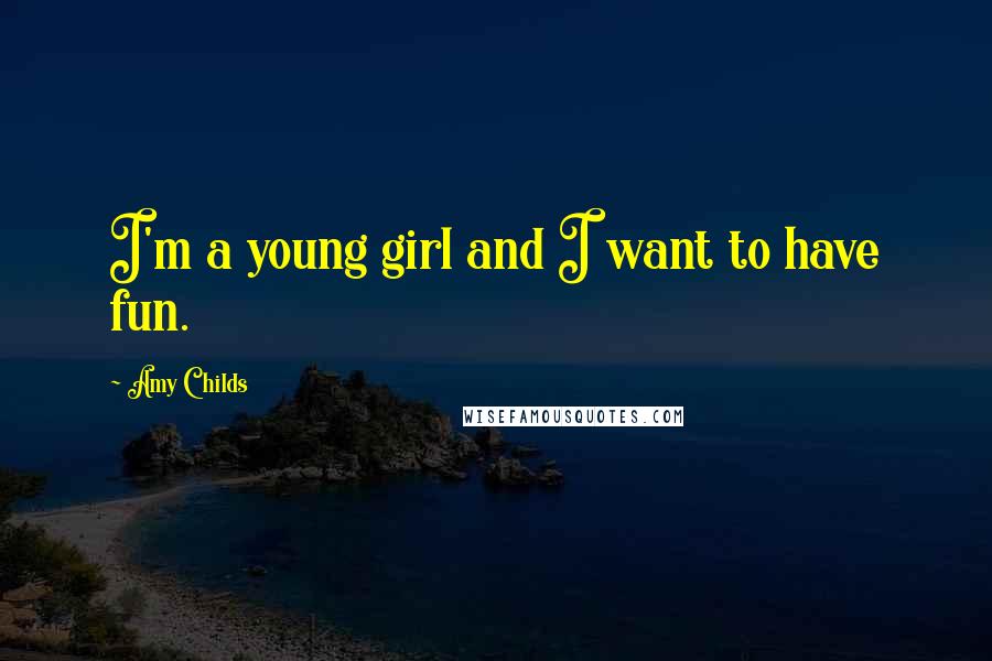 Amy Childs Quotes: I'm a young girl and I want to have fun.
