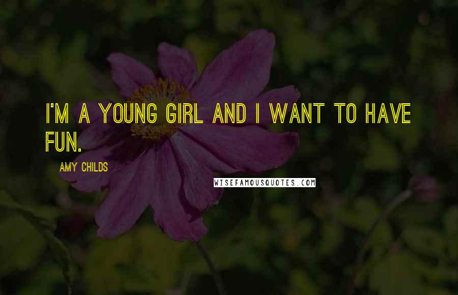 Amy Childs Quotes: I'm a young girl and I want to have fun.