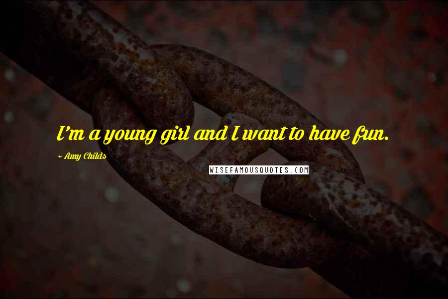 Amy Childs Quotes: I'm a young girl and I want to have fun.