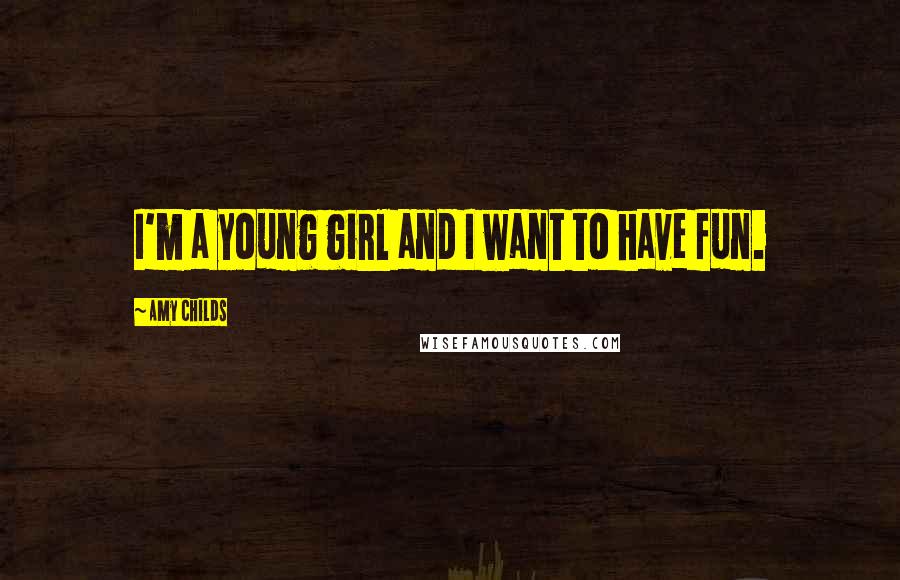 Amy Childs Quotes: I'm a young girl and I want to have fun.