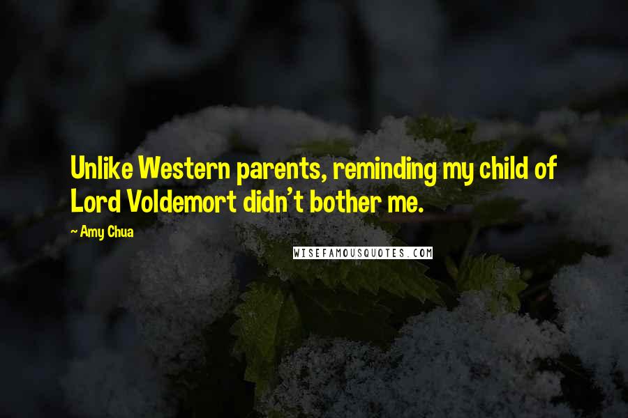 Amy Chua Quotes: Unlike Western parents, reminding my child of Lord Voldemort didn't bother me.