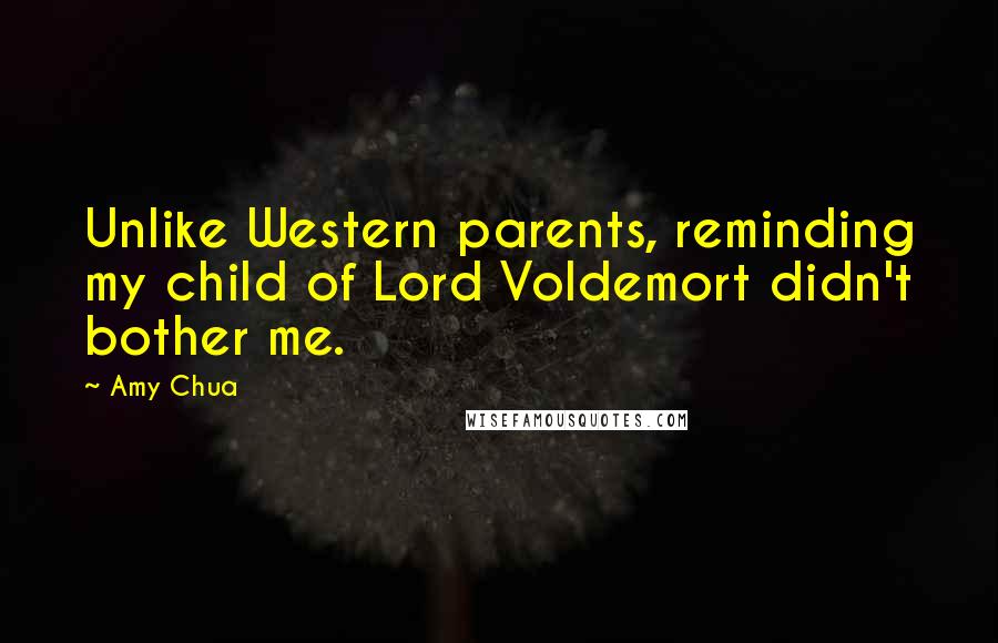 Amy Chua Quotes: Unlike Western parents, reminding my child of Lord Voldemort didn't bother me.