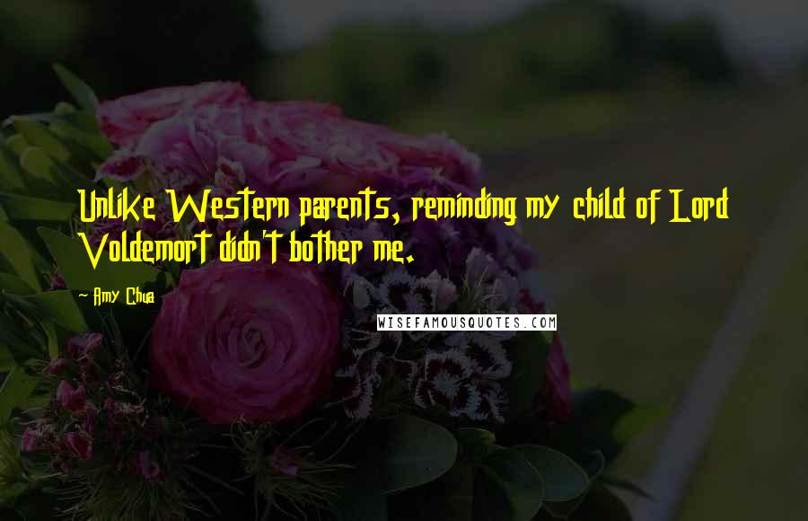 Amy Chua Quotes: Unlike Western parents, reminding my child of Lord Voldemort didn't bother me.