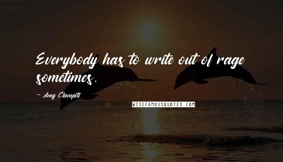 Amy Clampitt Quotes: Everybody has to write out of rage sometimes.