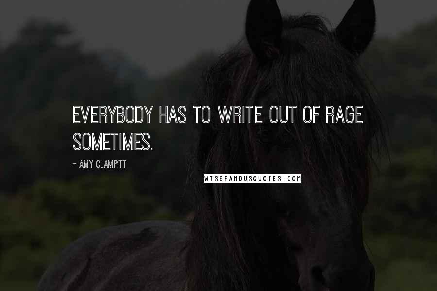 Amy Clampitt Quotes: Everybody has to write out of rage sometimes.