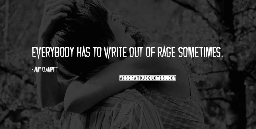 Amy Clampitt Quotes: Everybody has to write out of rage sometimes.