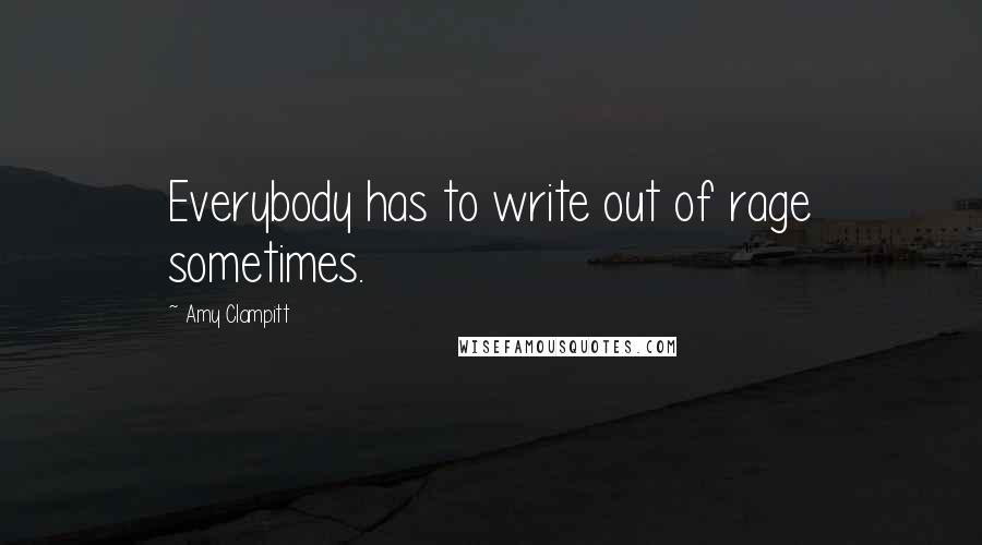 Amy Clampitt Quotes: Everybody has to write out of rage sometimes.