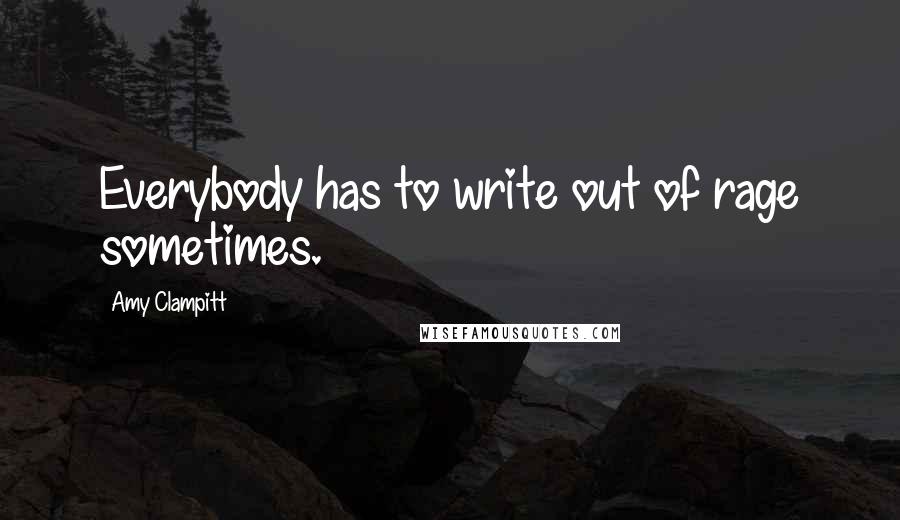 Amy Clampitt Quotes: Everybody has to write out of rage sometimes.