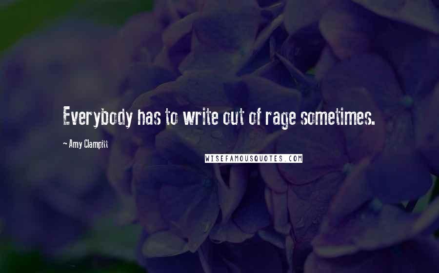 Amy Clampitt Quotes: Everybody has to write out of rage sometimes.