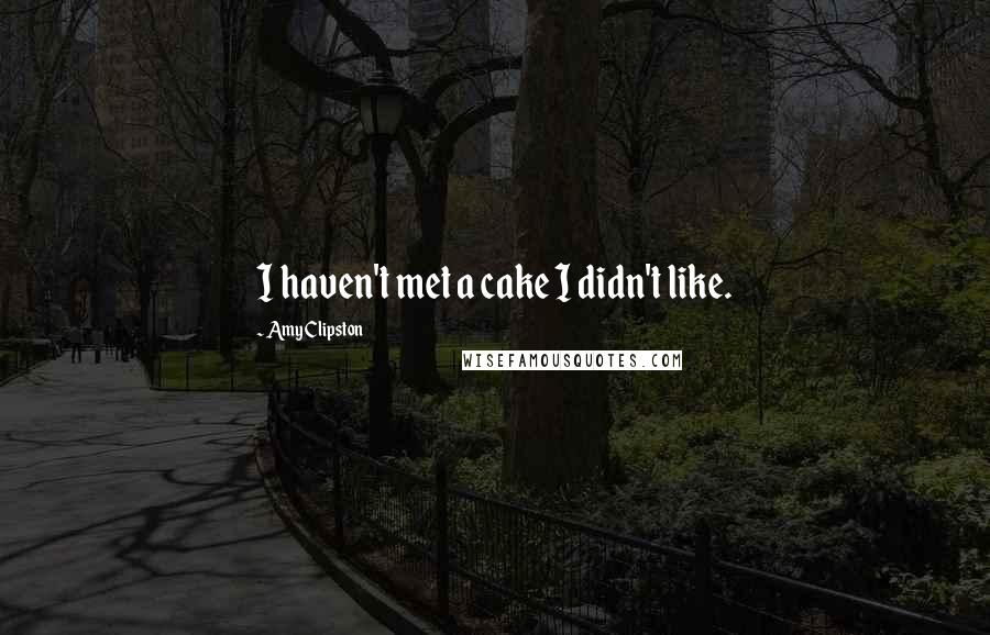 Amy Clipston Quotes: I haven't met a cake I didn't like.
