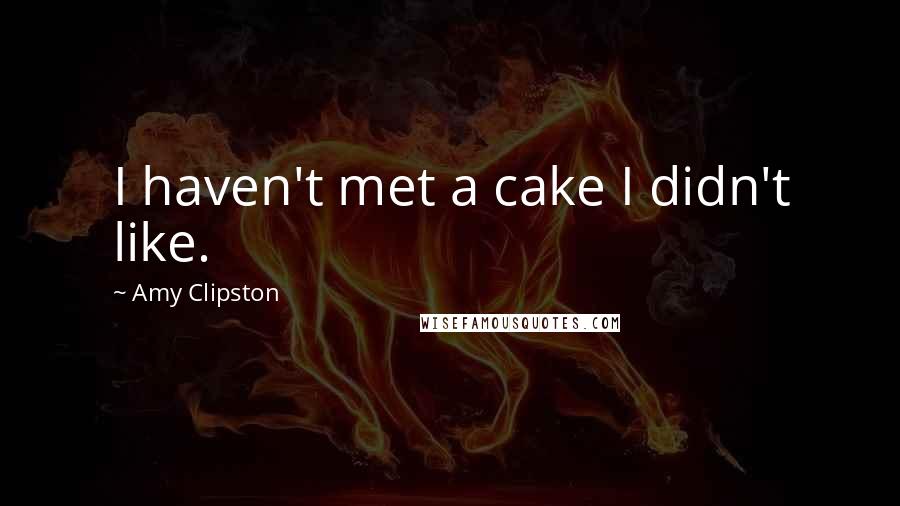 Amy Clipston Quotes: I haven't met a cake I didn't like.