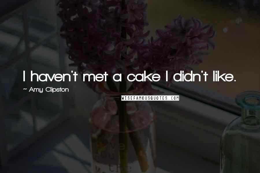 Amy Clipston Quotes: I haven't met a cake I didn't like.