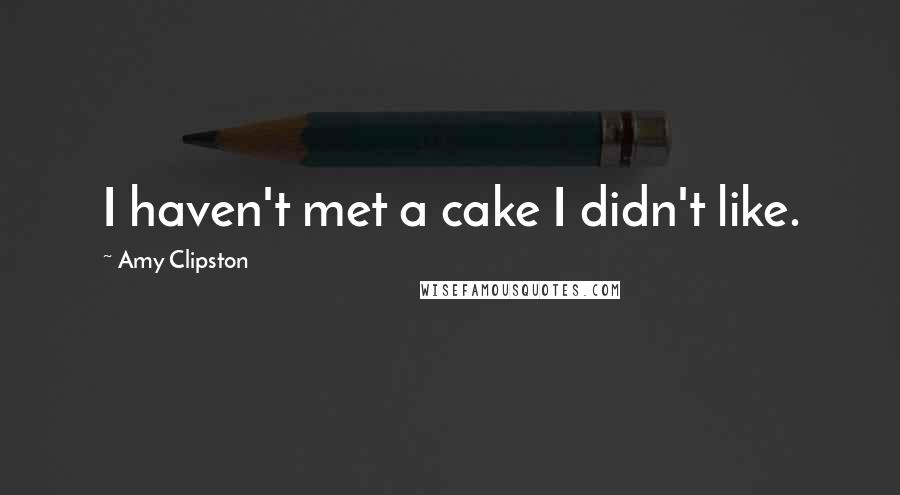 Amy Clipston Quotes: I haven't met a cake I didn't like.