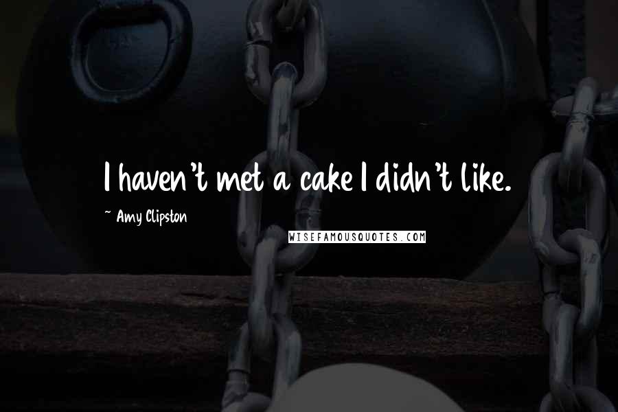 Amy Clipston Quotes: I haven't met a cake I didn't like.