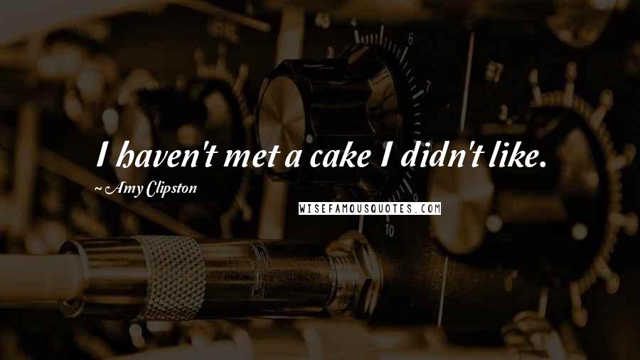 Amy Clipston Quotes: I haven't met a cake I didn't like.