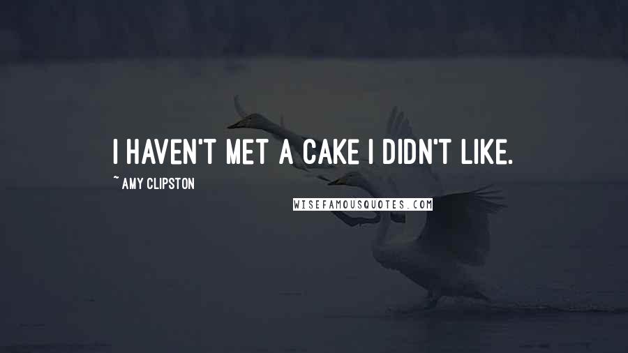 Amy Clipston Quotes: I haven't met a cake I didn't like.