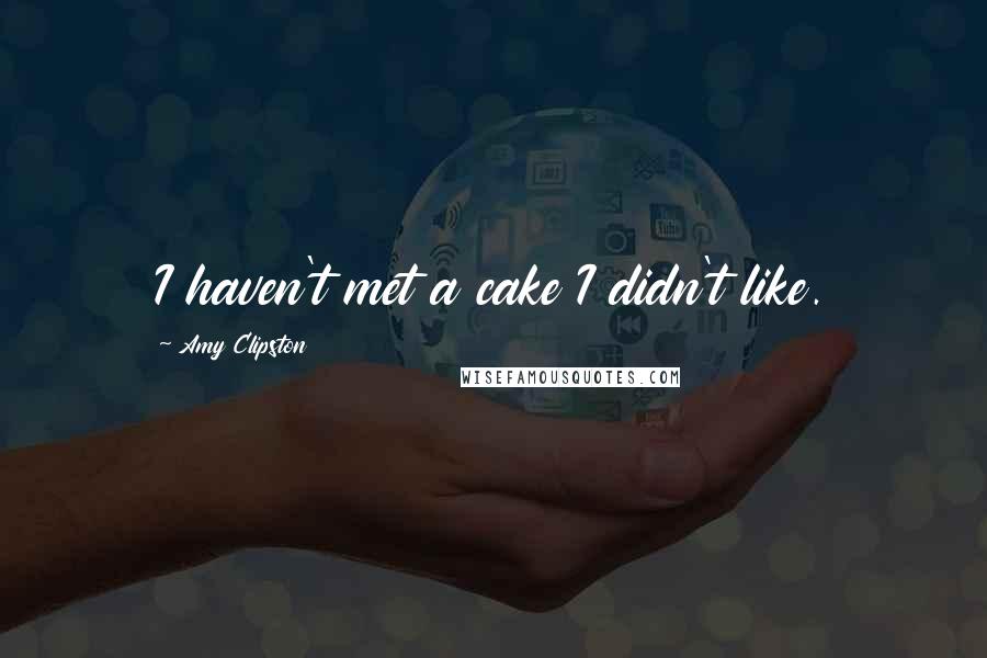 Amy Clipston Quotes: I haven't met a cake I didn't like.